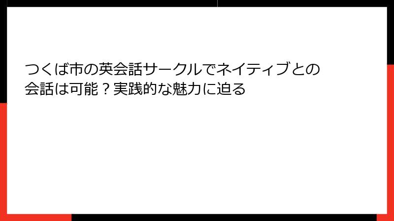 つくば市の英会話サークルでネイティブとの会話は可能？実践的な魅力に迫る