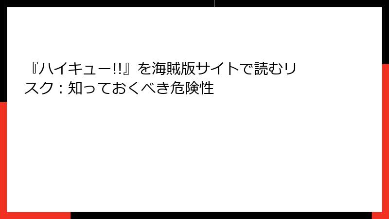 『ハイキュー!!』を海賊版サイトで読むリスク：知っておくべき危険性