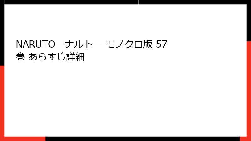 NARUTO―ナルト― モノクロ版 57巻 あらすじ詳細