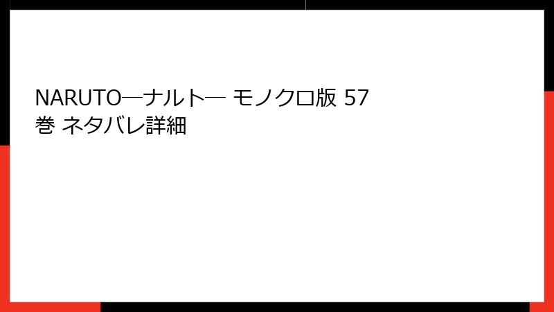 NARUTO―ナルト― モノクロ版 57巻 ネタバレ詳細