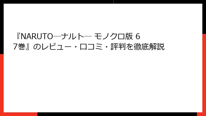 『NARUTO―ナルト― モノクロ版 67巻』のレビュー・口コミ・評判を徹底解説