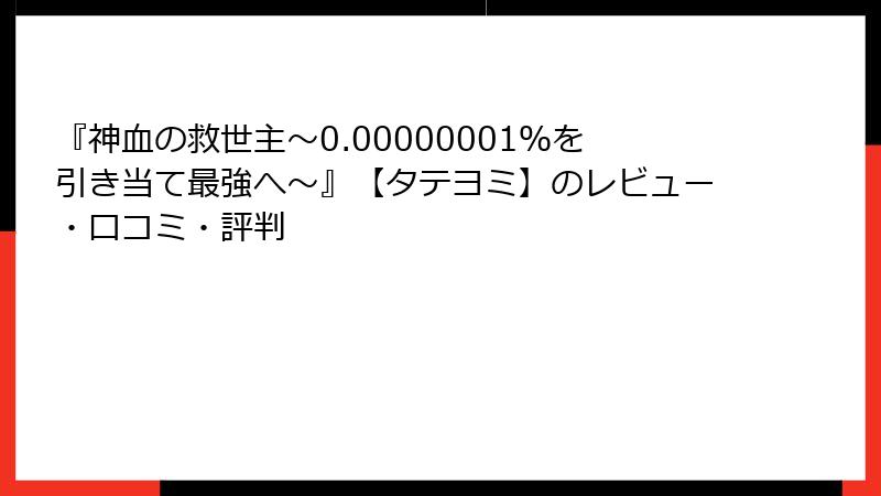 『神血の救世主～0.00000001％を引き当て最強へ～』【タテヨミ】のレビュー・口コミ・評判