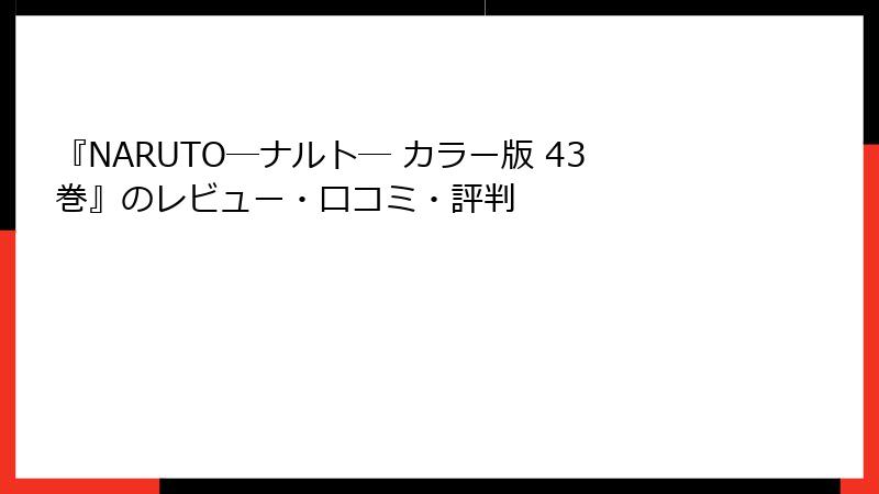 『NARUTO―ナルト― カラー版 43巻』のレビュー・口コミ・評判