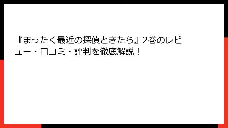 『まったく最近の探偵ときたら』2巻のレビュー・口コミ・評判を徹底解説！