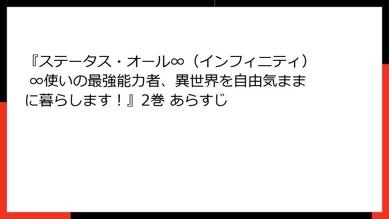 『ステータス・オール∞（インフィニティ） ∞使いの最強能力者、異世界を自由気ままに暮らします！』2巻 あらすじ