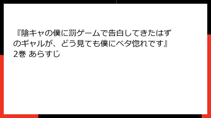 『陰キャの僕に罰ゲームで告白してきたはずのギャルが、どう見ても僕にベタ惚れです』2巻 あらすじ