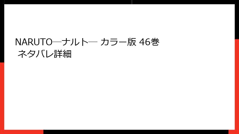 NARUTO―ナルト― カラー版 46巻 ネタバレ詳細