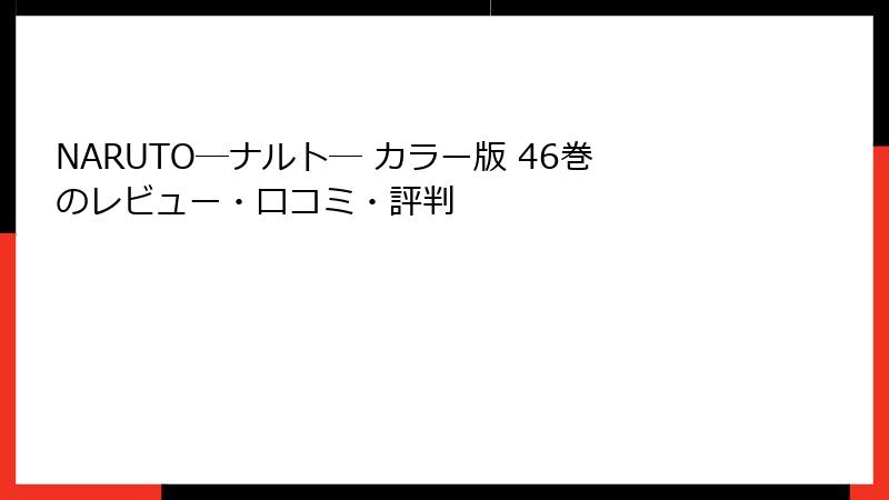 NARUTO―ナルト― カラー版 46巻のレビュー・口コミ・評判