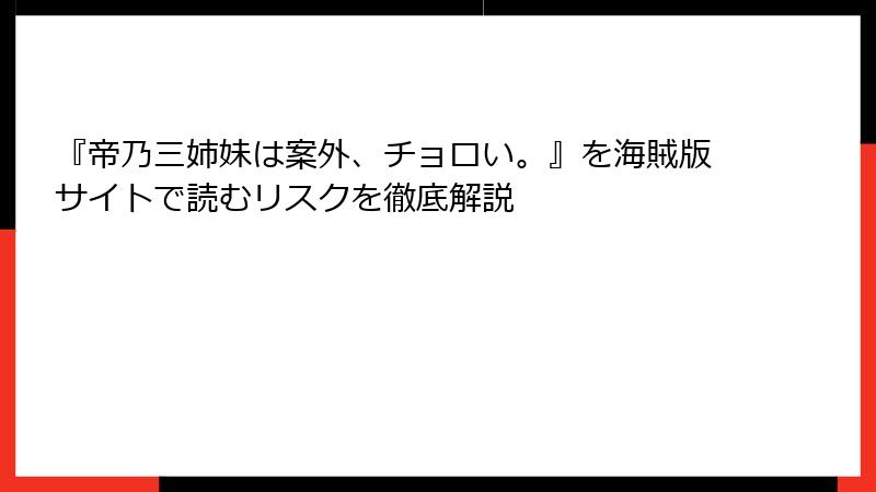 『帝乃三姉妹は案外、チョロい。』を海賊版サイトで読むリスクを徹底解説