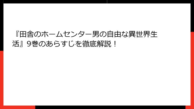 『田舎のホームセンター男の自由な異世界生活』9巻のあらすじを徹底解説！