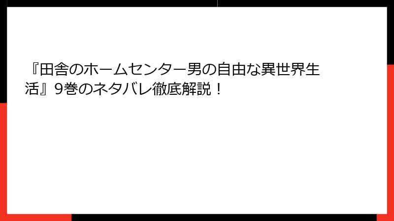 『田舎のホームセンター男の自由な異世界生活』9巻のネタバレ徹底解説！