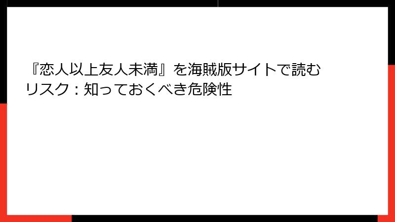 『恋人以上友人未満』を海賊版サイトで読むリスク：知っておくべき危険性