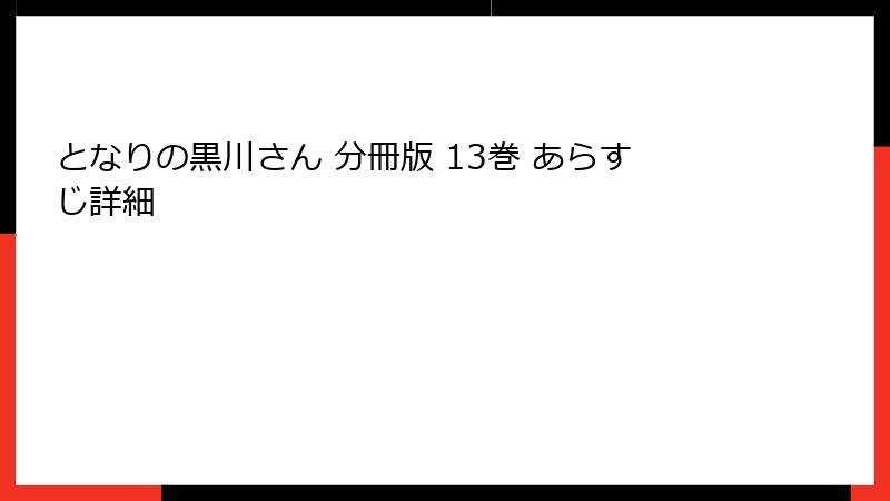 となりの黒川さん 分冊版 13巻 あらすじ詳細