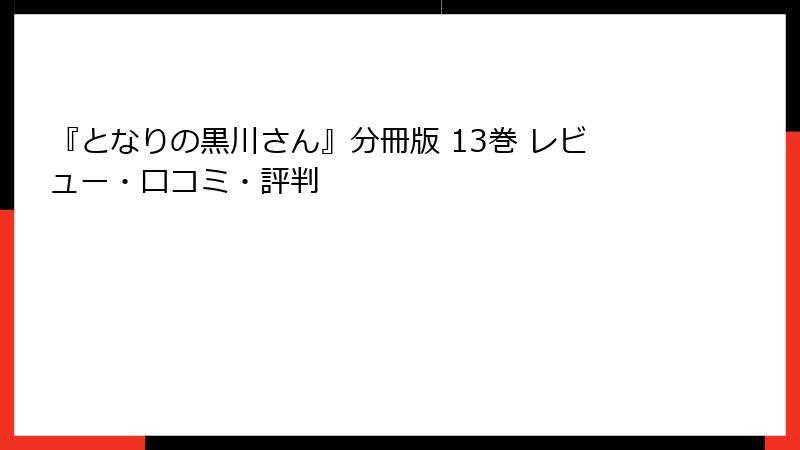 『となりの黒川さん』分冊版 13巻 レビュー・口コミ・評判