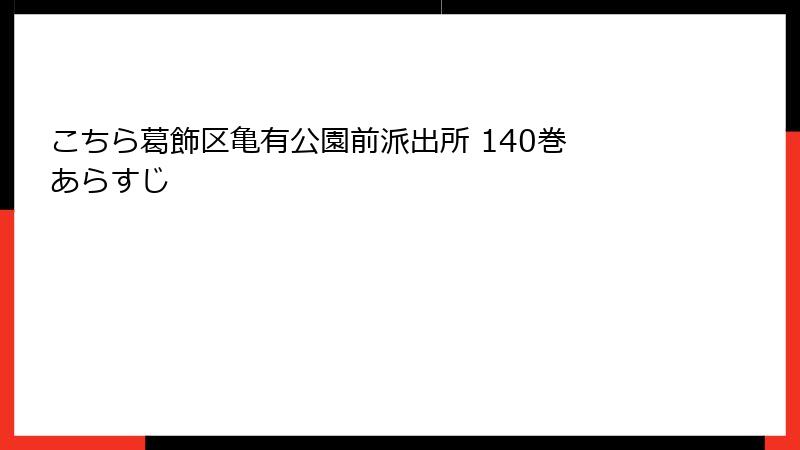 こちら葛飾区亀有公園前派出所 140巻 あらすじ