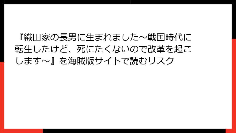 『織田家の長男に生まれました～戦国時代に転生したけど、死にたくないので改革を起こします～』を海賊版サイトで読むリスク