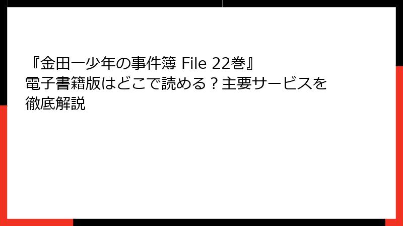 『金田一少年の事件簿 File 22巻』電子書籍版はどこで読める？主要サービスを徹底解説