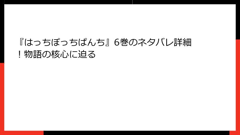 『はっちぽっちぱんち』6巻のネタバレ詳細！物語の核心に迫る