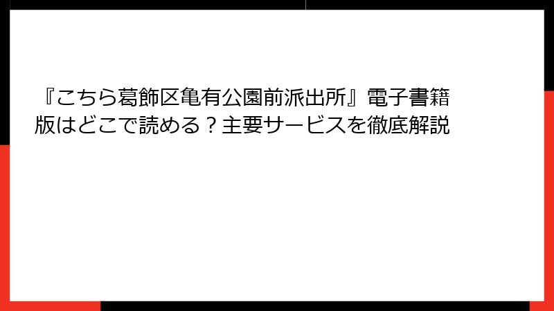 『こちら葛飾区亀有公園前派出所』電子書籍版はどこで読める？主要サービスを徹底解説
