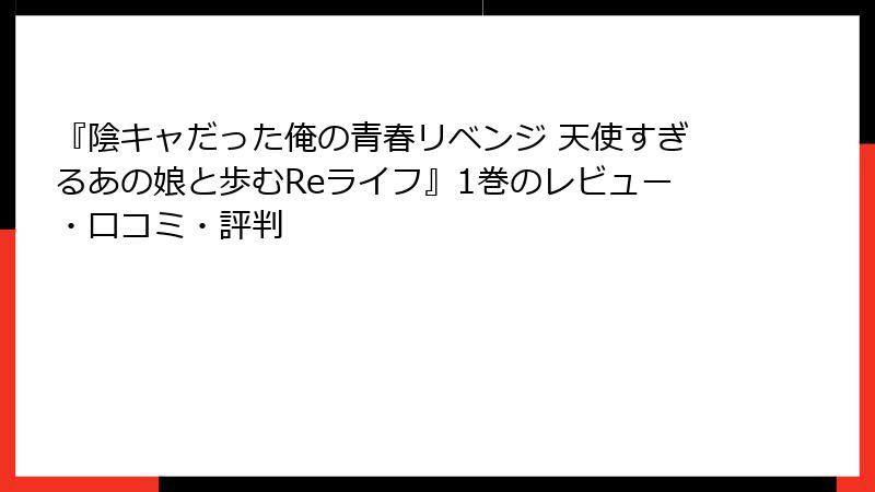 『陰キャだった俺の青春リベンジ 天使すぎるあの娘と歩むReライフ』1巻のレビュー・口コミ・評判