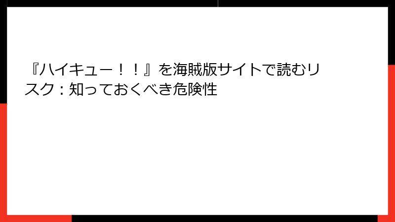 『ハイキュー！！』を海賊版サイトで読むリスク：知っておくべき危険性