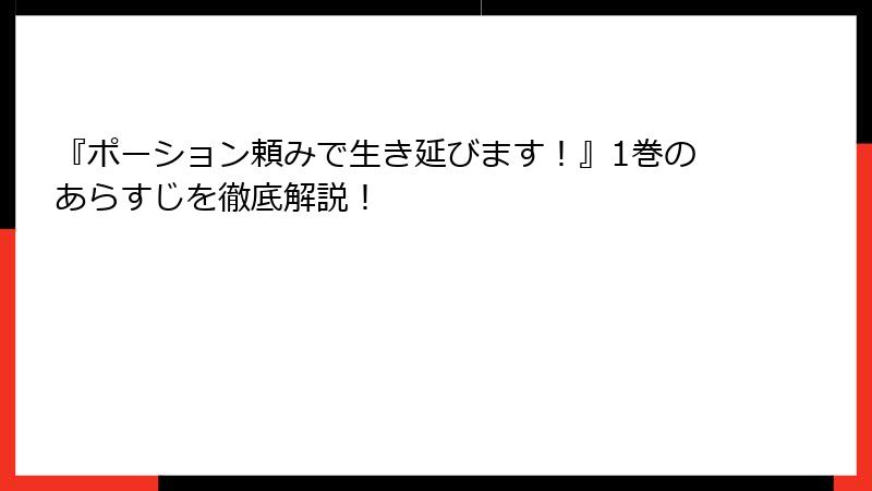 『ポーション頼みで生き延びます！』1巻のあらすじを徹底解説！