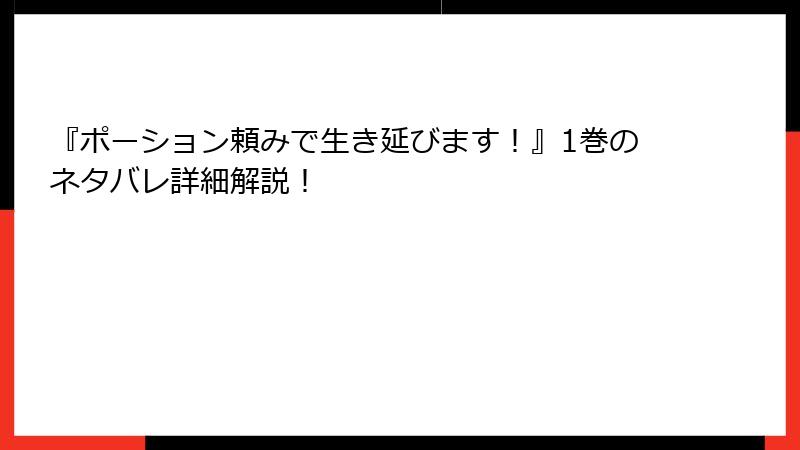 『ポーション頼みで生き延びます！』1巻のネタバレ詳細解説！