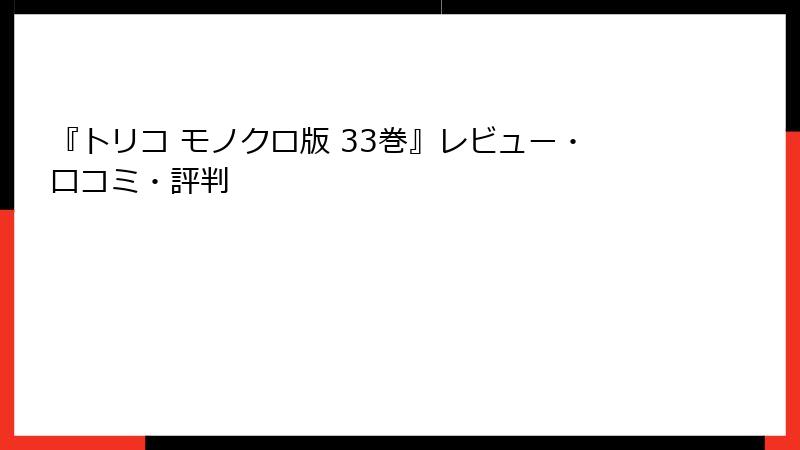 『トリコ モノクロ版 33巻』レビュー・口コミ・評判