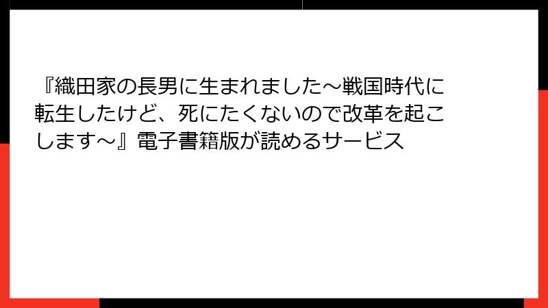 『織田家の長男に生まれました～戦国時代に転生したけど、死にたくないので改革を起こします～』電子書籍版が読めるサービス