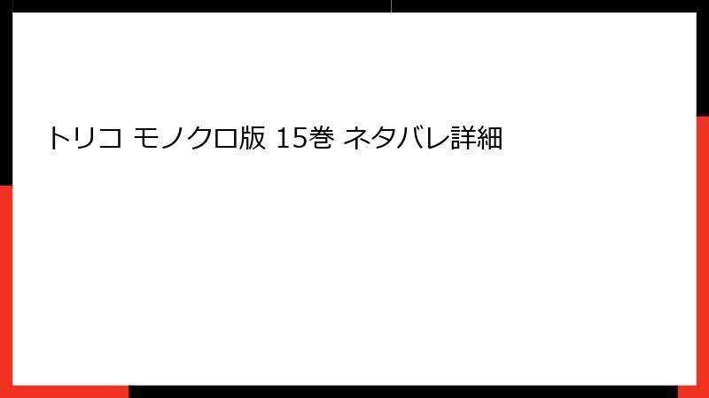 トリコ モノクロ版 15巻 ネタバレ詳細