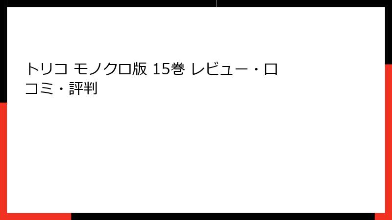 トリコ モノクロ版 15巻 レビュー・口コミ・評判