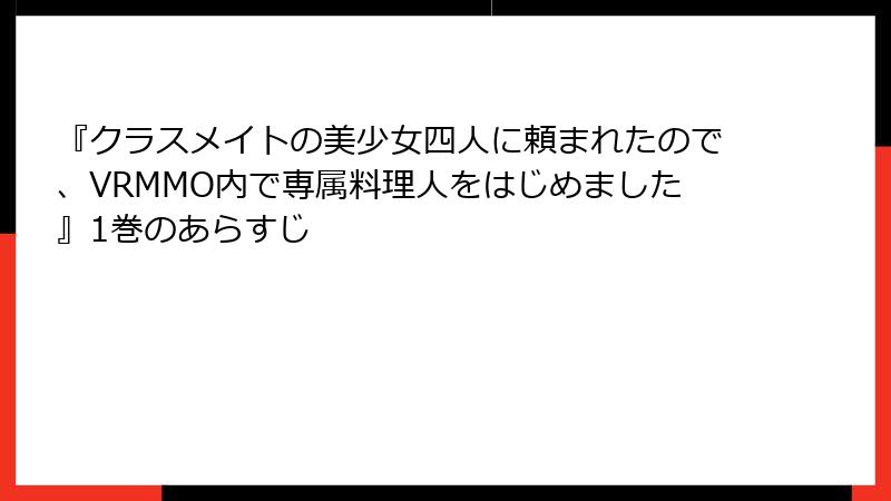 『クラスメイトの美少女四人に頼まれたので、VRMMO内で専属料理人をはじめました』1巻のあらすじ