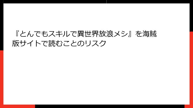 『とんでもスキルで異世界放浪メシ』を海賊版サイトで読むことのリスク
