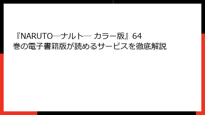 『NARUTO―ナルト― カラー版』64巻の電子書籍版が読めるサービスを徹底解説