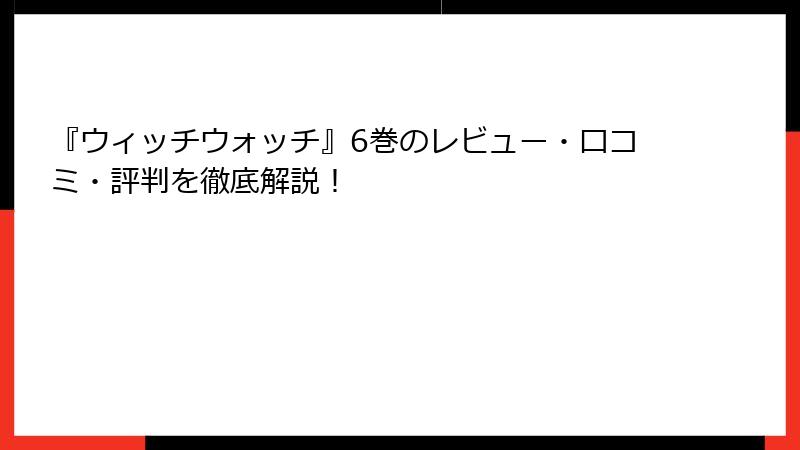 『ウィッチウォッチ』6巻のレビュー・口コミ・評判を徹底解説！
