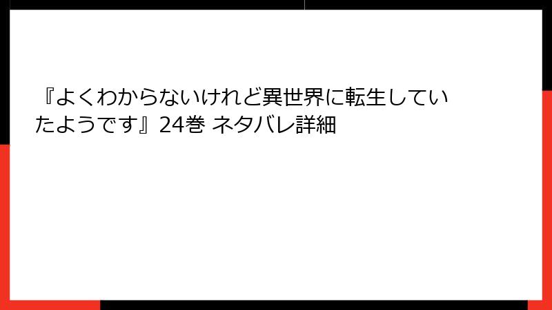 『よくわからないけれど異世界に転生していたようです』24巻 ネタバレ詳細