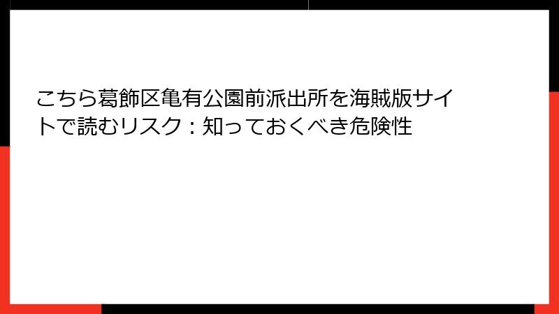こちら葛飾区亀有公園前派出所を海賊版サイトで読むリスク：知っておくべき危険性