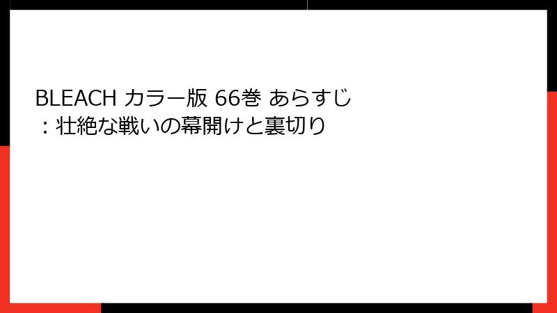 BLEACH カラー版 66巻 あらすじ：壮絶な戦いの幕開けと裏切り