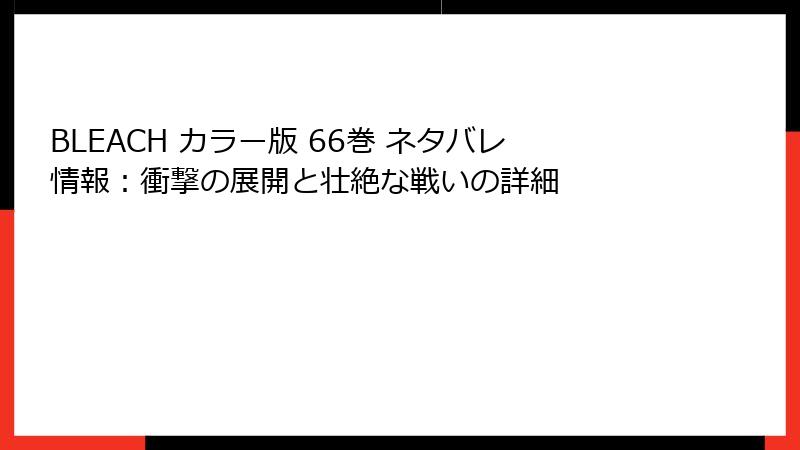 BLEACH カラー版 66巻 ネタバレ情報：衝撃の展開と壮絶な戦いの詳細