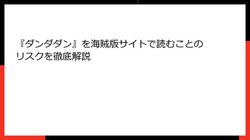 『ダンダダン』を海賊版サイトで読むことのリスクを徹底解説