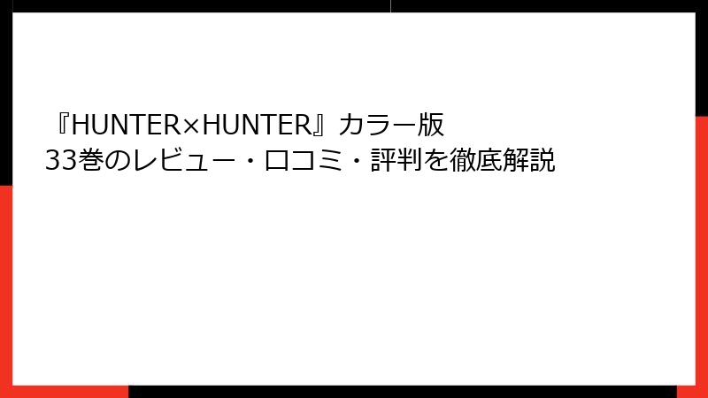 『HUNTER×HUNTER』カラー版 33巻のレビュー・口コミ・評判を徹底解説