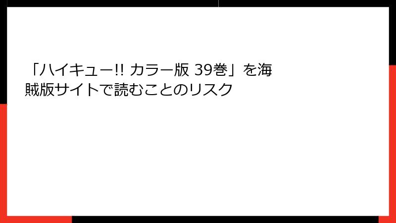 「ハイキュー!! カラー版 39巻」を海賊版サイトで読むことのリスク