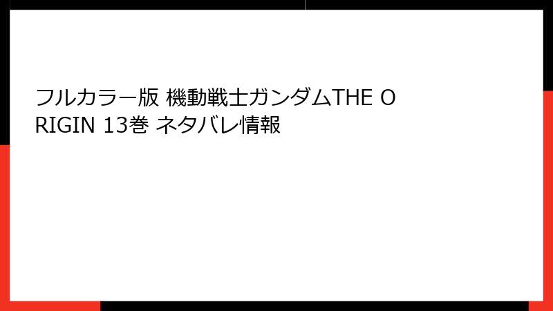 フルカラー版 機動戦士ガンダムTHE ORIGIN 13巻 ネタバレ情報