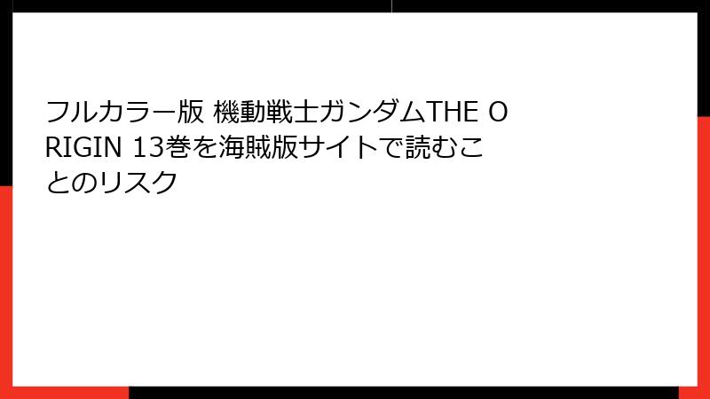 フルカラー版 機動戦士ガンダムTHE ORIGIN 13巻を海賊版サイトで読むことのリスク