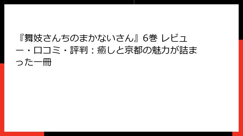 『舞妓さんちのまかないさん』6巻 レビュー・口コミ・評判：癒しと京都の魅力が詰まった一冊