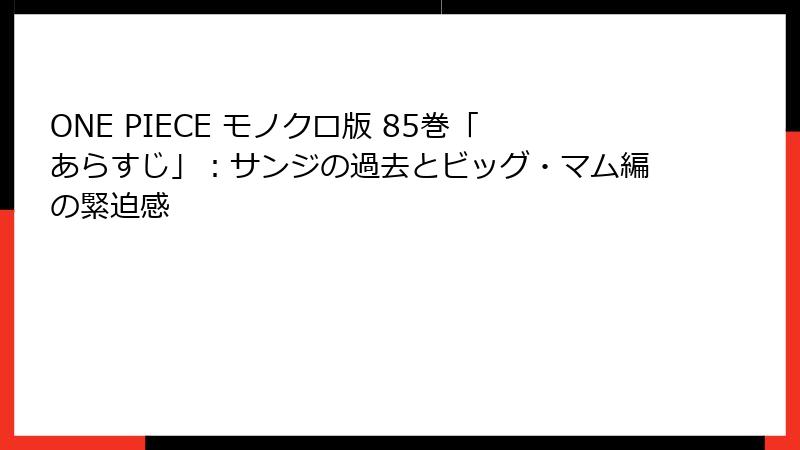 ONE PIECE モノクロ版 85巻「あらすじ」：サンジの過去とビッグ・マム編の緊迫感