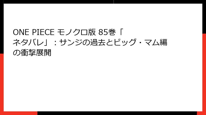 ONE PIECE モノクロ版 85巻「ネタバレ」：サンジの過去とビッグ・マム編の衝撃展開