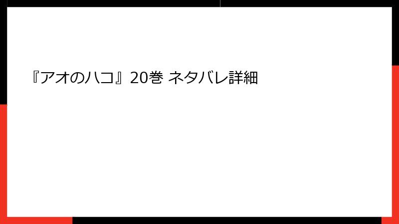 『アオのハコ』20巻 ネタバレ詳細