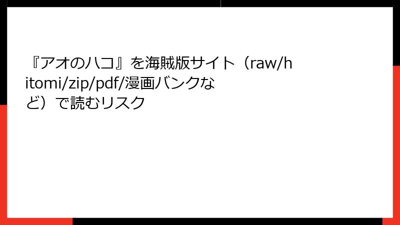 『アオのハコ』を海賊版サイト（raw/hitomi/zip/pdf/漫画バンクなど）で読むリスク