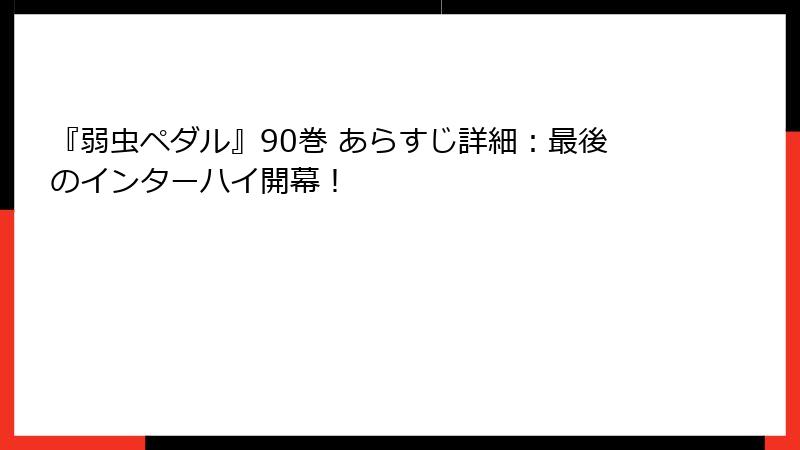 『弱虫ペダル』90巻 あらすじ詳細：最後のインターハイ開幕！